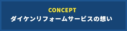  CONCEPT ダイケンリフォームサービスの想い