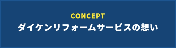  CONCEPT ダイケンリフォームサービスの想い