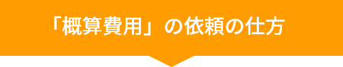 「概算費用」の依頼の仕方