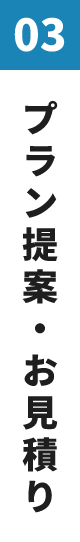 03　プラン提案・お見積り