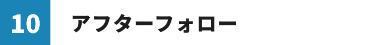 10　アフターフォロー