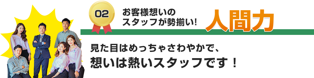 お客様想いのスタッフ揃い！ 人間力 見た目はめっちゃさわやかで、想いは熱いスタッフです！