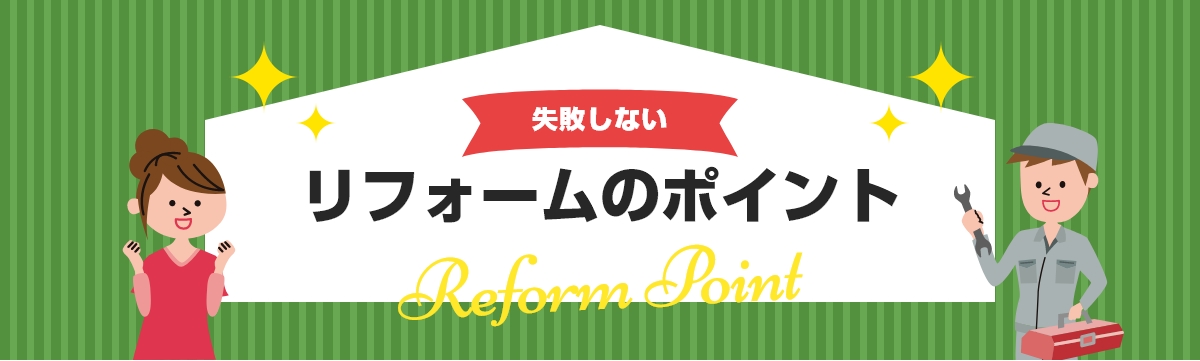 失敗しないリフォームのポイント Reform Point