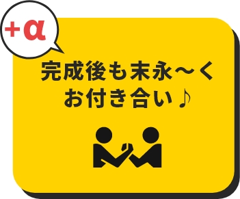 +α 完成後も末永～くお付き合い♪